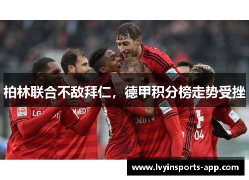 柏林联合不敌拜仁，德甲积分榜走势受挫