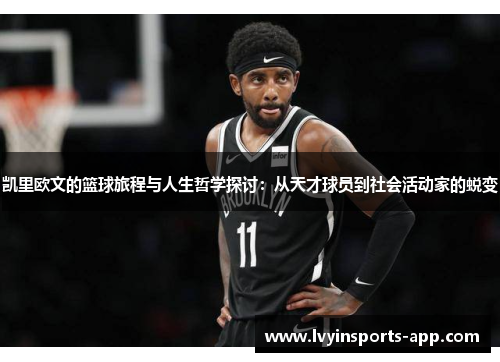 凯里欧文的篮球旅程与人生哲学探讨：从天才球员到社会活动家的蜕变